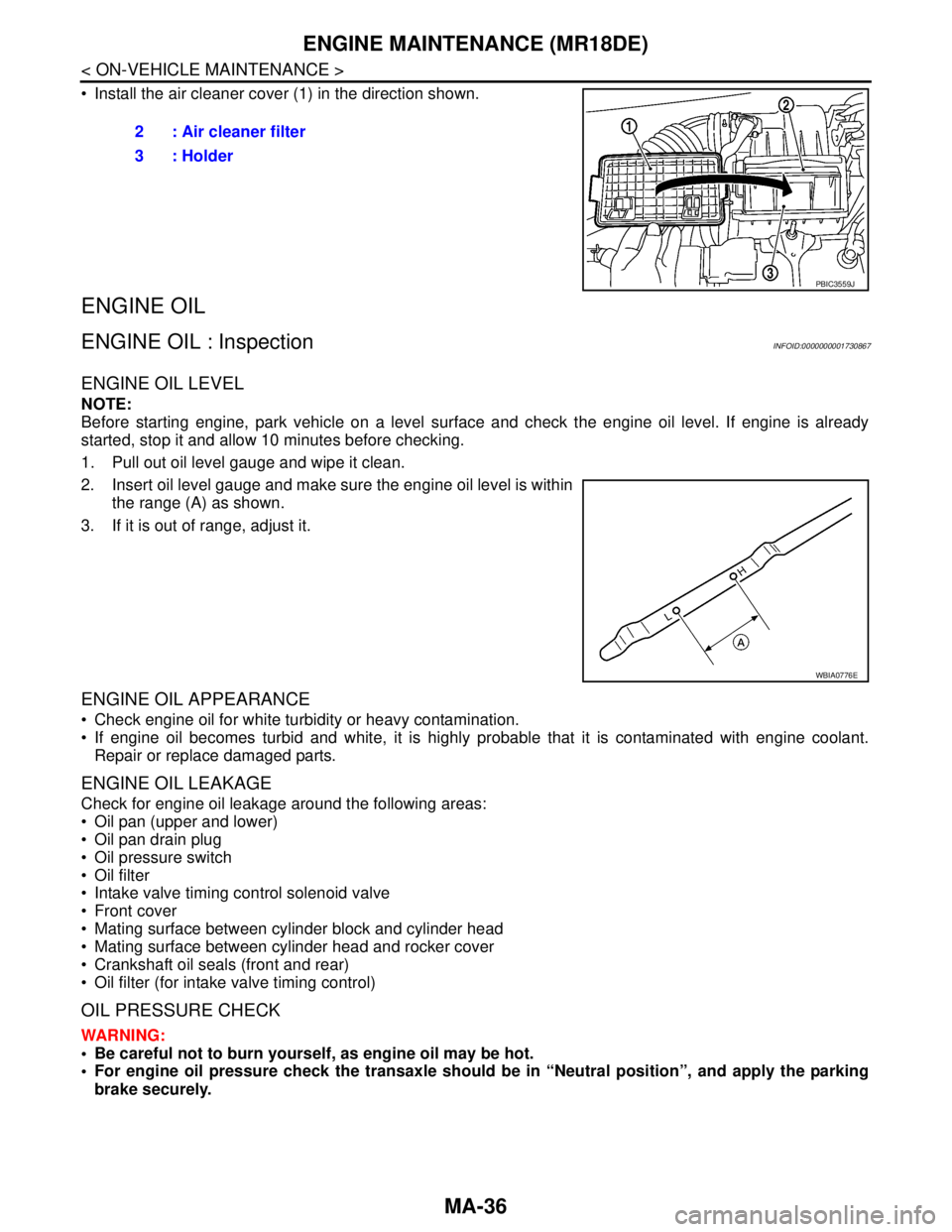 NISSAN TIIDA 2007 Service Repair Manual MA-36
< ON-VEHICLE MAINTENANCE >
ENGINE MAINTENANCE (MR18DE)
Install the air cleaner cover (1) in the direction shown.
ENGINE OIL
ENGINE OIL : InspectionINFOID:0000000001730867
ENGINE OIL LEVEL
NOTE NISSAN TIIDA 2007 Service Repair Manual MA-36
< ON-VEHICLE MAINTENANCE >
ENGINE MAINTENANCE (MR18DE)
Install the air cleaner cover (1) in the direction shown.
ENGINE OIL
ENGINE OIL : InspectionINFOID:0000000001730867
ENGINE OIL LEVEL
NOTE