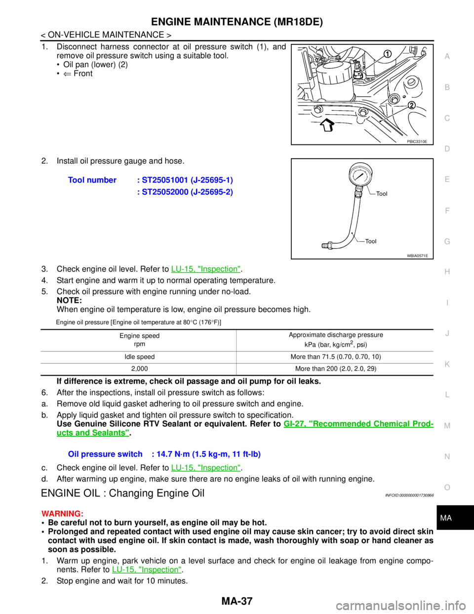NISSAN TIIDA 2007 Service Repair Manual ENGINE MAINTENANCE (MR18DE)
MA-37
< ON-VEHICLE MAINTENANCE >
C
D
E
F
G
H
I
J
K
L
MB
MAN
OA
1. Disconnect harness connector at oil pressure switch (1), and
remove oil pressure switch using a suitable t NISSAN TIIDA 2007 Service Repair Manual ENGINE MAINTENANCE (MR18DE)
MA-37
< ON-VEHICLE MAINTENANCE >
C
D
E
F
G
H
I
J
K
L
MB
MAN
OA
1. Disconnect harness connector at oil pressure switch (1), and
remove oil pressure switch using a suitable t
