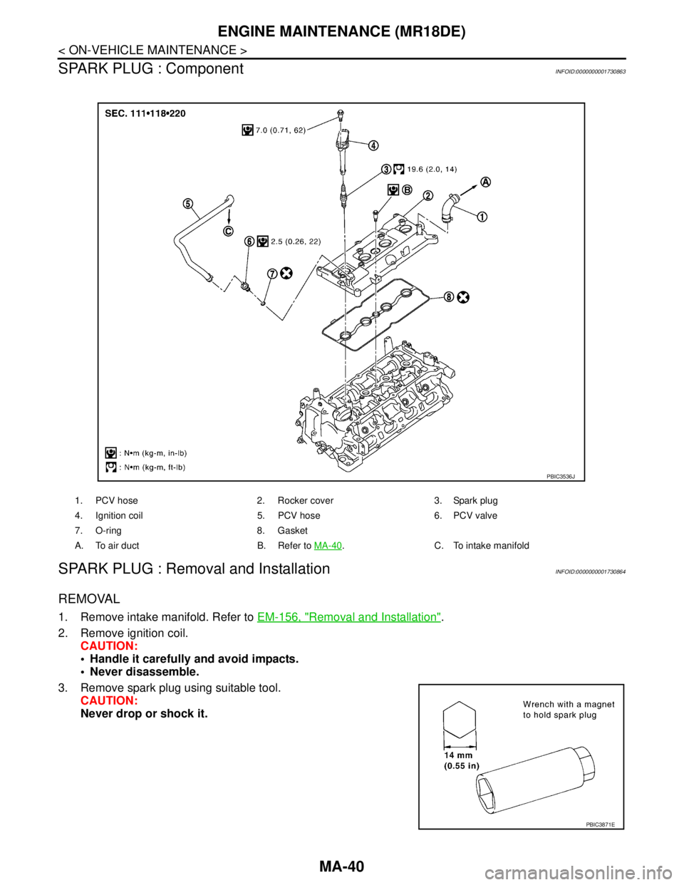 NISSAN TIIDA 2007 Service Repair Manual MA-40
< ON-VEHICLE MAINTENANCE >
ENGINE MAINTENANCE (MR18DE)
SPARK PLUG : Component
INFOID:0000000001730863
SPARK PLUG : Removal and InstallationINFOID:0000000001730864
REMOVAL
1. Remove intake manifo NISSAN TIIDA 2007 Service Repair Manual MA-40
< ON-VEHICLE MAINTENANCE >
ENGINE MAINTENANCE (MR18DE)
SPARK PLUG : Component
INFOID:0000000001730863
SPARK PLUG : Removal and InstallationINFOID:0000000001730864
REMOVAL
1. Remove intake manifo
