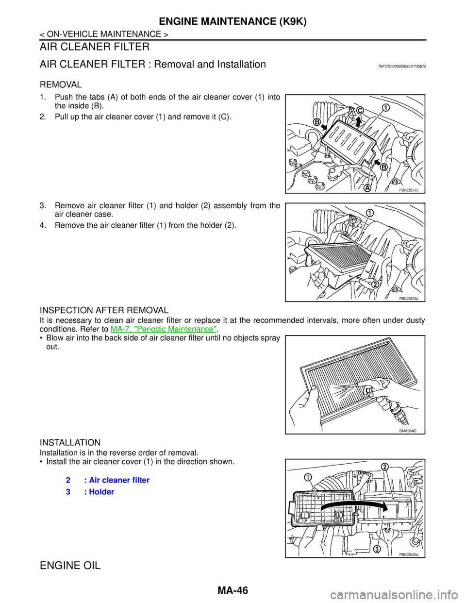 NISSAN TIIDA 2007 Service Repair Manual MA-46
< ON-VEHICLE MAINTENANCE >
ENGINE MAINTENANCE (K9K)
AIR CLEANER FILTER
AIR CLEANER FILTER : Removal and InstallationINFOID:0000000001730875
REMOVAL
1. Push the tabs (A) of both ends of the air c NISSAN TIIDA 2007 Service Repair Manual MA-46
< ON-VEHICLE MAINTENANCE >
ENGINE MAINTENANCE (K9K)
AIR CLEANER FILTER
AIR CLEANER FILTER : Removal and InstallationINFOID:0000000001730875
REMOVAL
1. Push the tabs (A) of both ends of the air c