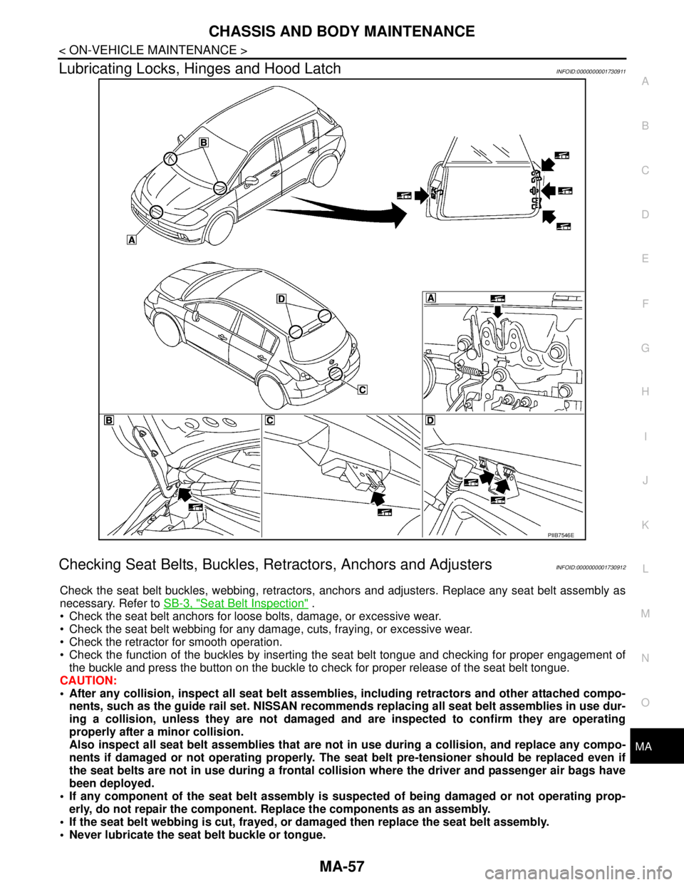 NISSAN TIIDA 2007 Service Repair Manual CHASSIS AND BODY MAINTENANCE
MA-57
< ON-VEHICLE MAINTENANCE >
C
D
E
F
G
H
I
J
K
L
MB
MAN
OA
Lubricating Locks, Hinges and Hood LatchINFOID:0000000001730911
Checking Seat Belts, Buckles, Retractors, An NISSAN TIIDA 2007 Service Repair Manual CHASSIS AND BODY MAINTENANCE
MA-57
< ON-VEHICLE MAINTENANCE >
C
D
E
F
G
H
I
J
K
L
MB
MAN
OA
Lubricating Locks, Hinges and Hood LatchINFOID:0000000001730911
Checking Seat Belts, Buckles, Retractors, An