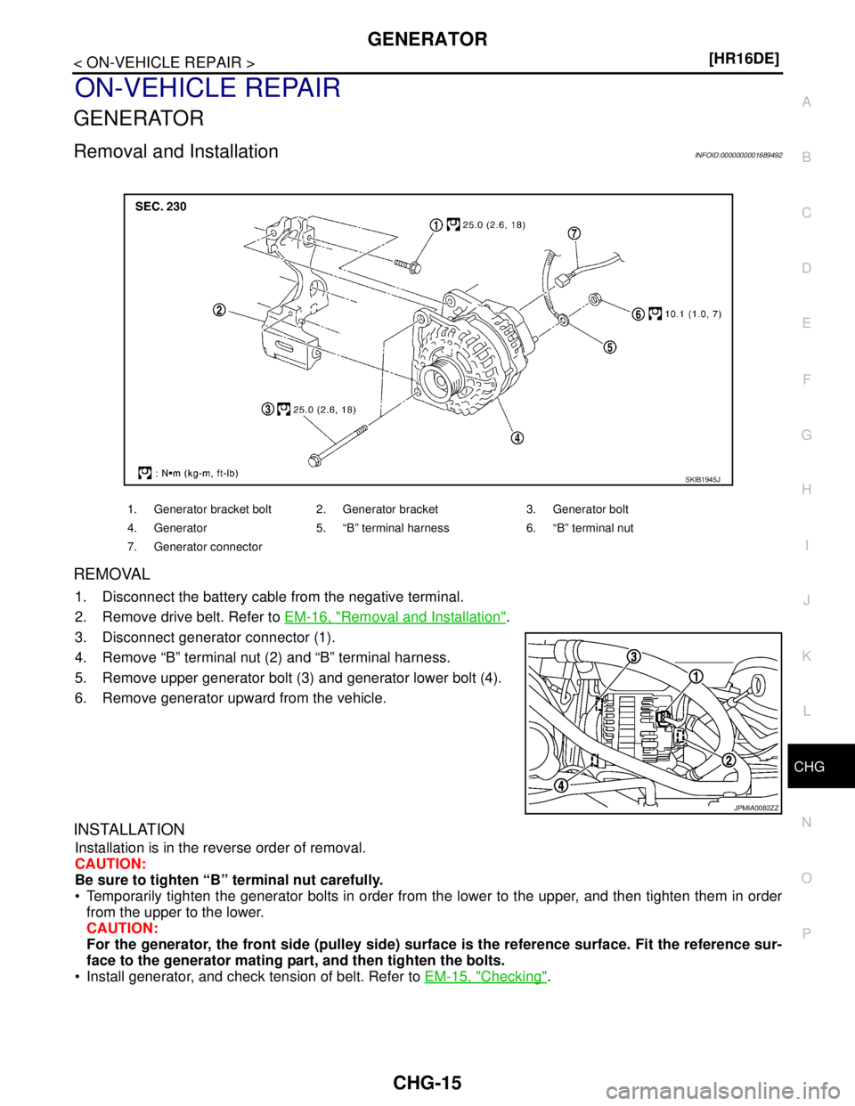 NISSAN TIIDA 2007  Service Repair Manual CHG
GENERATOR
CHG-15
< ON-VEHICLE REPAIR >[HR16DE]
C
D
E
F
G
H
I
J
K
L B A
O
P N
ON-VEHICLE REPAIR
GENERATOR
Removal and InstallationINFOID:0000000001689492
REMOVAL
1. Disconnect the battery cable fro