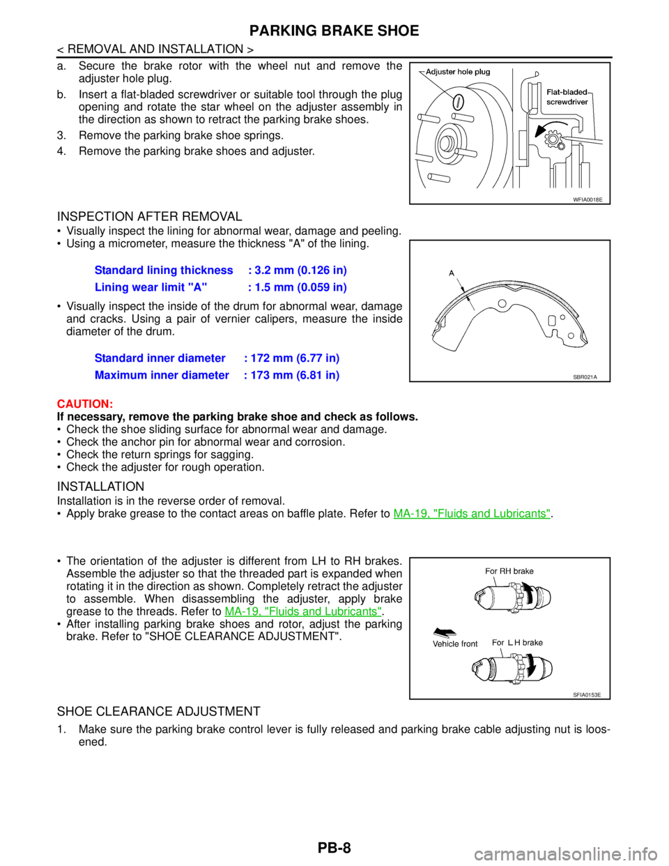 NISSAN TIIDA 2007  Service Repair Manual PB-8
< REMOVAL AND INSTALLATION >
PARKING BRAKE SHOE
a. Secure the brake rotor with the wheel nut and remove the
adjuster hole plug.
b. Insert a flat-bladed screwdriver or suitable tool through the pl