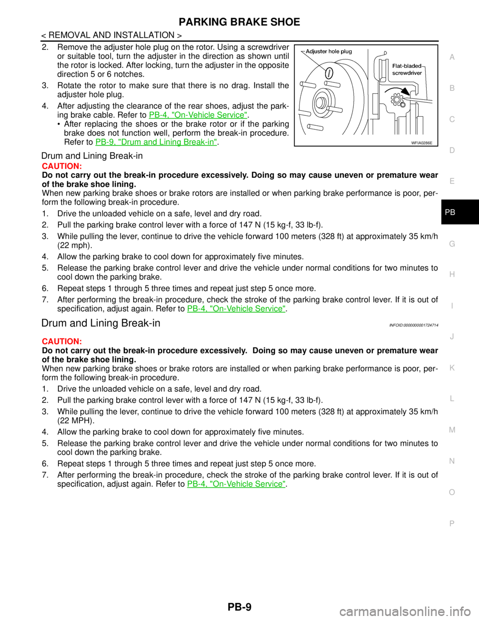 NISSAN TIIDA 2007  Service Repair Manual PARKING BRAKE SHOE
PB-9
< REMOVAL AND INSTALLATION >
C
D
E
G
H
I
J
K
L
MA
B
PB
N
O
P
2. Remove the adjuster hole plug on the rotor. Using a screwdriver
or suitable tool, turn the adjuster in the direc