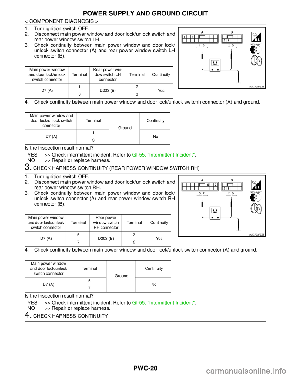 NISSAN TIIDA 2007 Service Repair Manual PWC-20
< COMPONENT DIAGNOSIS >
POWER SUPPLY AND GROUND CIRCUIT
1. Turn ignition switch OFF.
2. Disconnect main power window and door lock/unlock switch and
rear power window switch LH.
3. Check contin NISSAN TIIDA 2007 Service Repair Manual PWC-20
< COMPONENT DIAGNOSIS >
POWER SUPPLY AND GROUND CIRCUIT
1. Turn ignition switch OFF.
2. Disconnect main power window and door lock/unlock switch and
rear power window switch LH.
3. Check contin