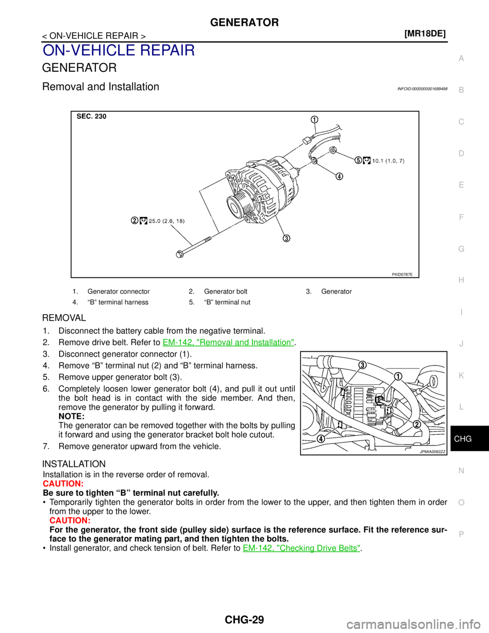 NISSAN TIIDA 2007  Service Repair Manual CHG
GENERATOR
CHG-29
< ON-VEHICLE REPAIR >[MR18DE]
C
D
E
F
G
H
I
J
K
L B A
O
P N
ON-VEHICLE REPAIR
GENERATOR
Removal and InstallationINFOID:0000000001689498
REMOVAL
1. Disconnect the battery cable fro