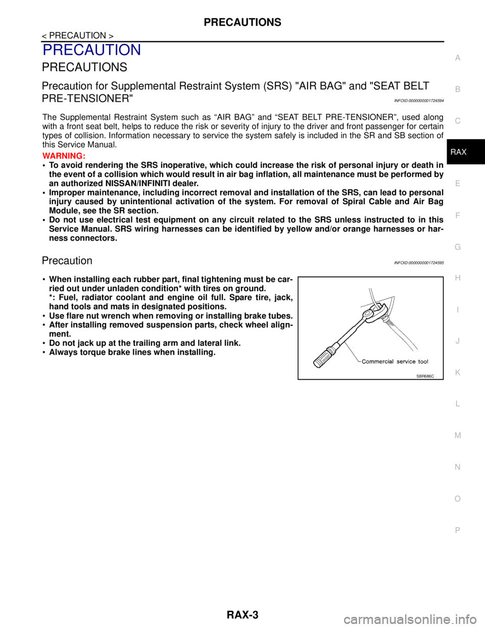 NISSAN TIIDA 2007  Service Repair Manual PRECAUTIONS
RAX-3
< PRECAUTION >
C
E
F
G
H
I
J
K
L
MA
B
RAX
N
O
P
PRECAUTION
PRECAUTIONS
Precaution for Supplemental Restraint System (SRS) "AIR BAG" and "SEAT BELT 
PRE-TENSIONER"
INFOID:000000000172