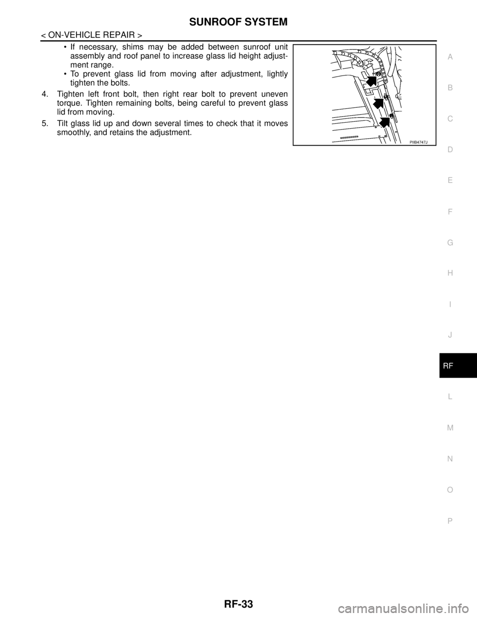 NISSAN TIIDA 2007  Service Repair Manual SUNROOF SYSTEM
RF-33
< ON-VEHICLE REPAIR >
C
D
E
F
G
H
I
J
L
MA
B
RF
N
O
P
 If necessary, shims may be added between sunroof unit
assembly and roof panel to increase glass lid height adjust-
ment ran