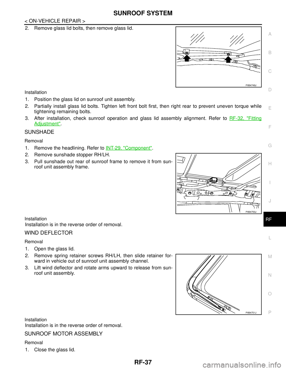 NISSAN TIIDA 2007  Service Repair Manual SUNROOF SYSTEM
RF-37
< ON-VEHICLE REPAIR >
C
D
E
F
G
H
I
J
L
MA
B
RF
N
O
P
2. Remove glass lid bolts, then remove glass lid.
Installation
1. Position the glass lid on sunroof unit assembly.
2. Partial