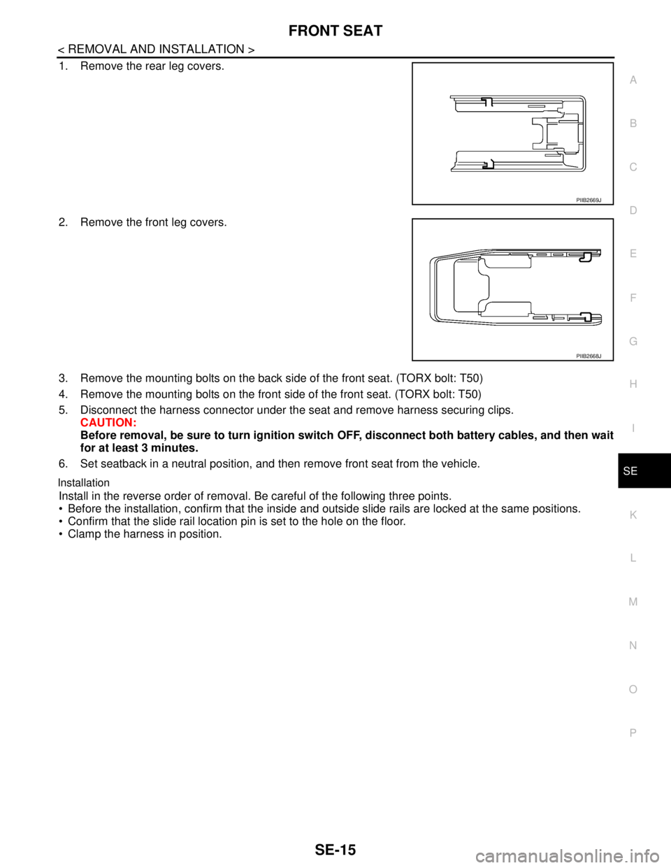 NISSAN TIIDA 2007  Service Repair Manual FRONT SEAT
SE-15
< REMOVAL AND INSTALLATION >
C
D
E
F
G
H
I
K
L
MA
B
SE
N
O
P
1. Remove the rear leg covers.
2. Remove the front leg covers.
3. Remove the mounting bolts on the back side of the front 
