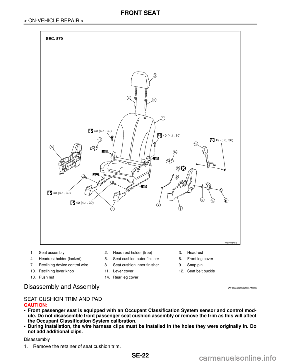 NISSAN TIIDA 2007  Service Repair Manual SE-22
< ON-VEHICLE REPAIR >
FRONT SEAT
Disassembly and Assembly
INFOID:0000000001710903
SEAT CUSHION TRIM AND PAD
CAUTION:
 Front passenger seat is equipped with an Occupant Classification System sen