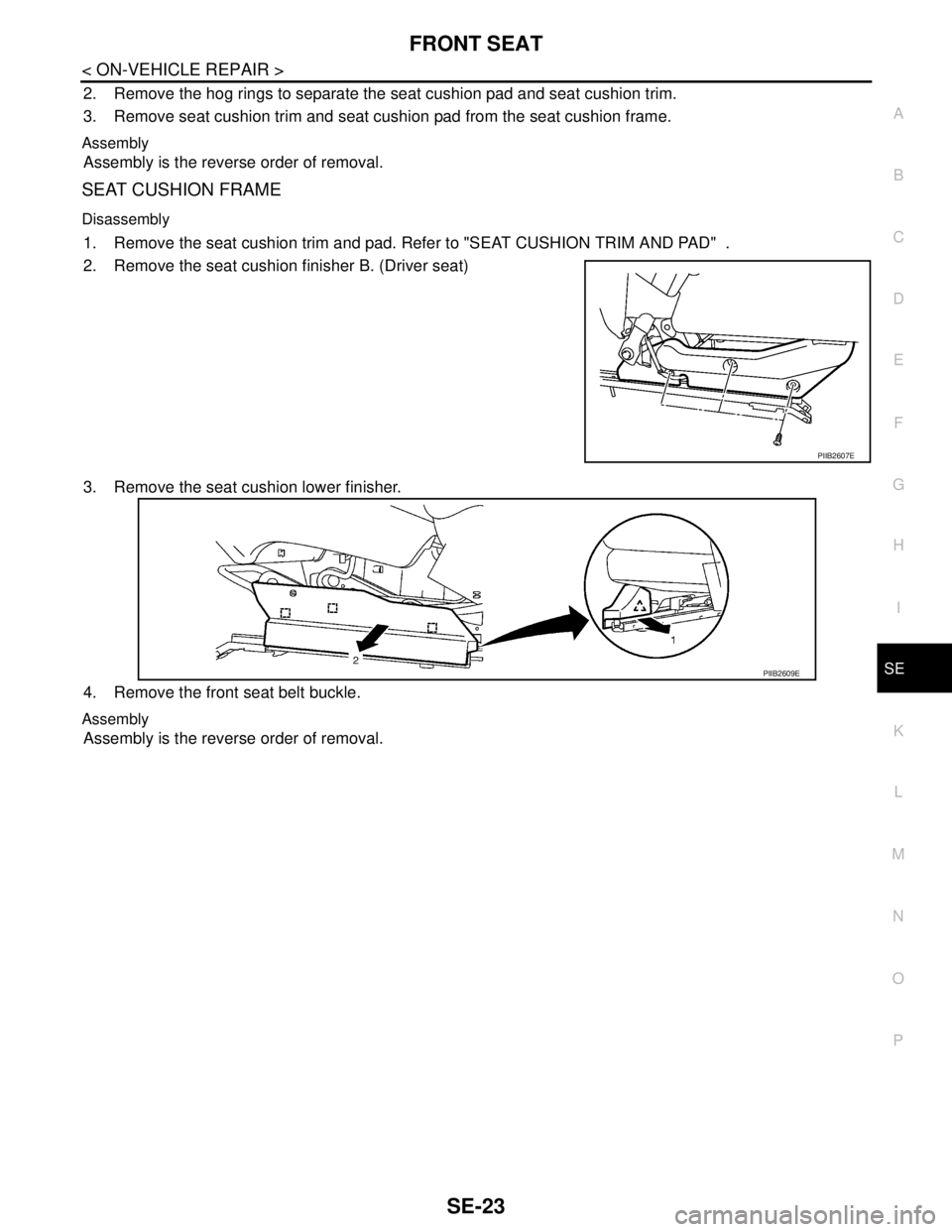 NISSAN TIIDA 2007  Service Repair Manual FRONT SEAT
SE-23
< ON-VEHICLE REPAIR >
C
D
E
F
G
H
I
K
L
MA
B
SE
N
O
P
2. Remove the hog rings to separate the seat cushion pad and seat cushion trim.
3. Remove seat cushion trim and seat cushion pad 