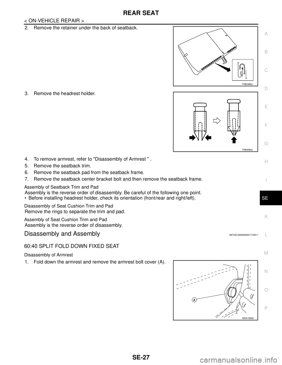 NISSAN TIIDA 2007  Service Repair Manual REAR SEAT
SE-27
< ON-VEHICLE REPAIR >
C
D
E
F
G
H
I
K
L
MA
B
SE
N
O
P
2. Remove the retainer under the back of seatback.
3. Remove the headrest holder.
4. To remove armrest, refer to "Disassembly of A