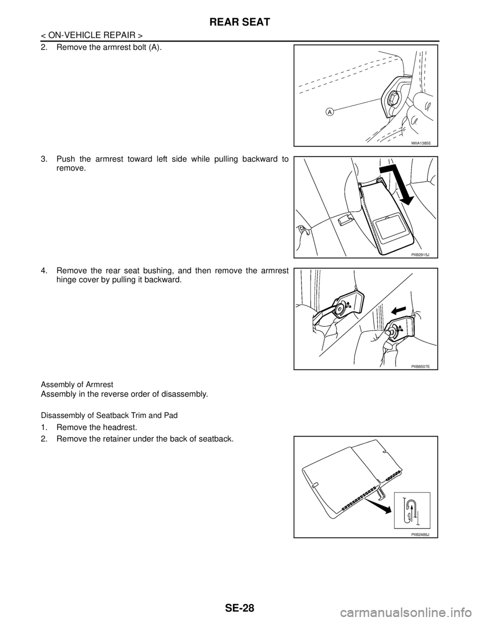 NISSAN TIIDA 2007  Service Repair Manual SE-28
< ON-VEHICLE REPAIR >
REAR SEAT
2. Remove the armrest bolt (A).
3. Push the armrest toward left side while pulling backward to
remove.
4. Remove the rear seat bushing, and then remove the armres
