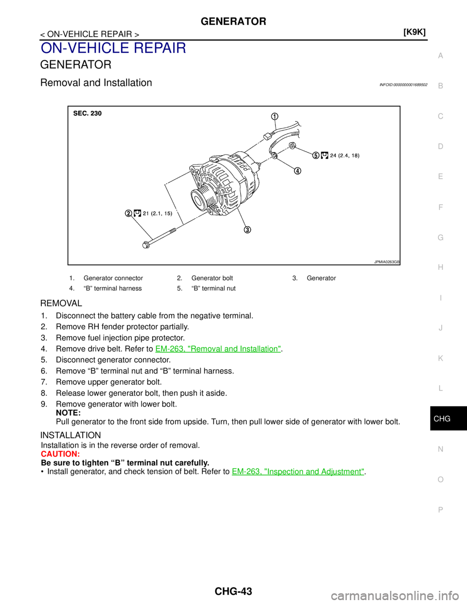 NISSAN TIIDA 2007  Service Repair Manual CHG
GENERATOR
CHG-43
< ON-VEHICLE REPAIR >[K9K]
C
D
E
F
G
H
I
J
K
L B A
O
P N
ON-VEHICLE REPAIR
GENERATOR
Removal and InstallationINFOID:0000000001689502
REMOVAL
1. Disconnect the battery cable from t