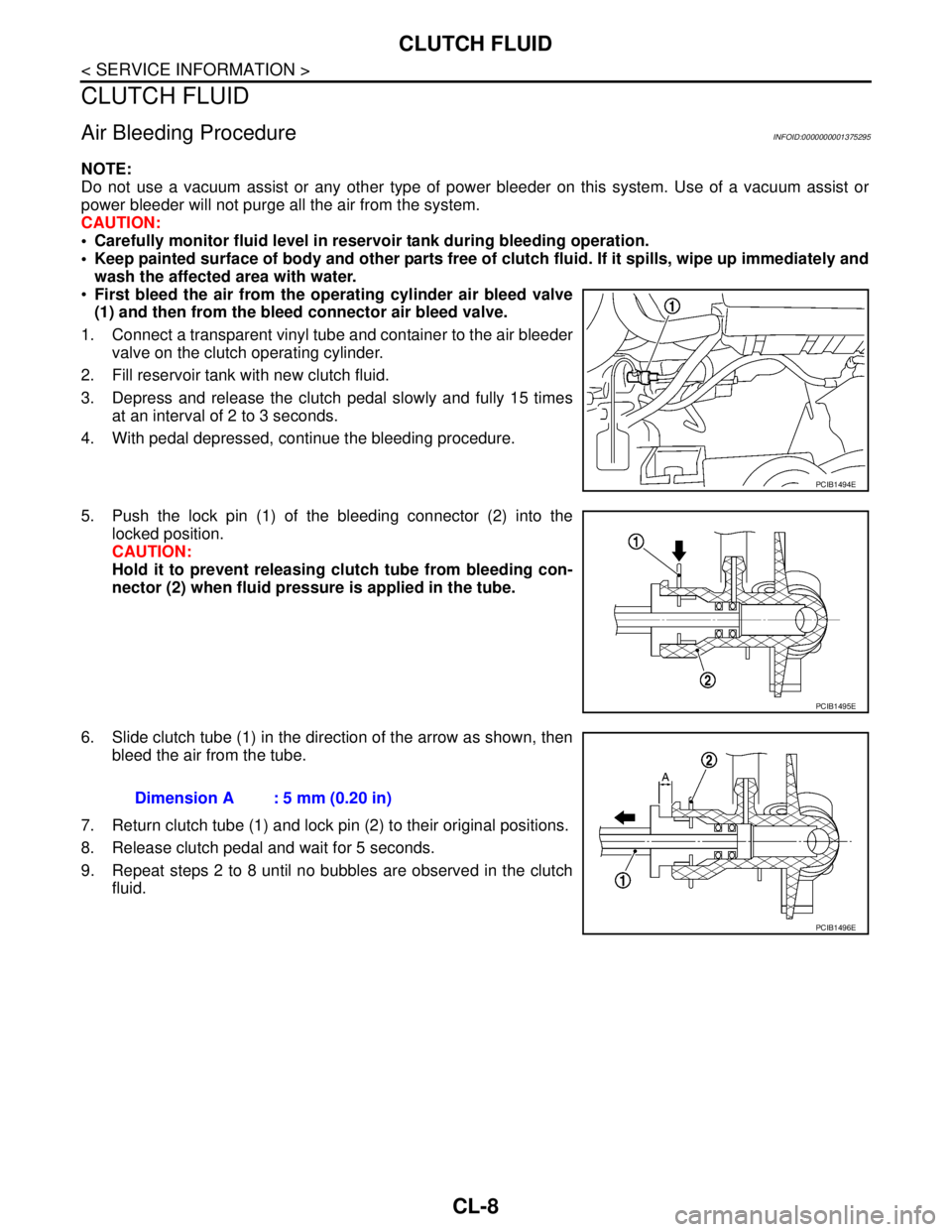 NISSAN TIIDA 2007  Service Repair Manual CL-8
< SERVICE INFORMATION >
CLUTCH FLUID
CLUTCH FLUID
Air Bleeding ProcedureINFOID:0000000001375295
NOTE:
Do not use a vacuum assist or any other type of power bleeder on this system. Use of a vacuum
