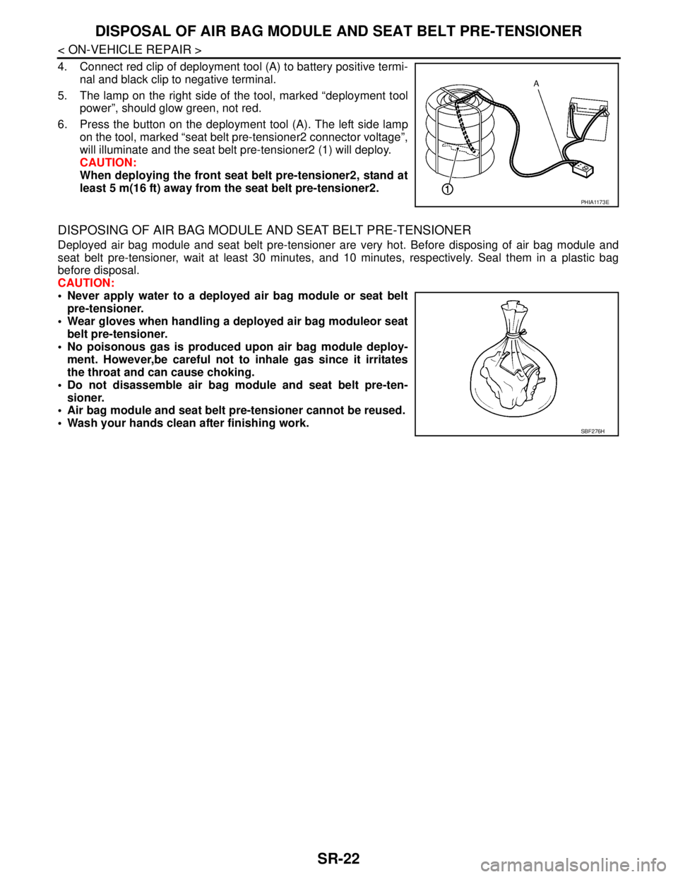 NISSAN TIIDA 2007  Service Repair Manual SR-22
< ON-VEHICLE REPAIR >
DISPOSAL OF AIR BAG MODULE AND SEAT BELT PRE-TENSIONER
4. Connect red clip of deployment tool (A) to battery positive termi-
nal and black clip to negative terminal.
5. The