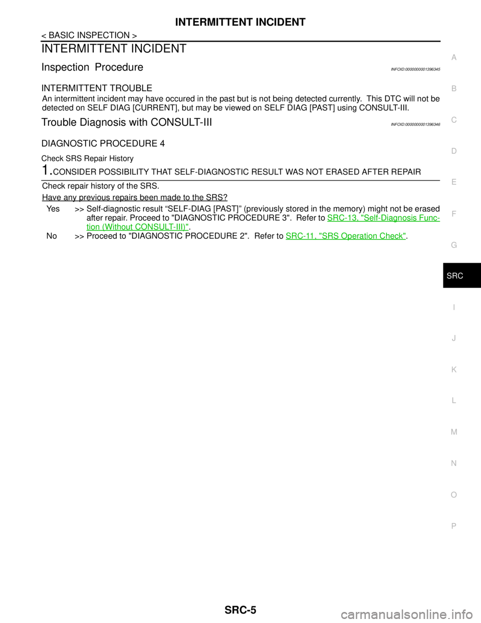 NISSAN TIIDA 2007  Service Repair Manual INTERMITTENT INCIDENT
SRC-5
< BASIC INSPECTION >
C
D
E
F
G
I
J
K
L
MA
B
SRC
N
O
P
INTERMITTENT INCIDENT
Inspection ProcedureINFOID:0000000001396345
INTERMITTENT TROUBLE
An intermittent incident may ha