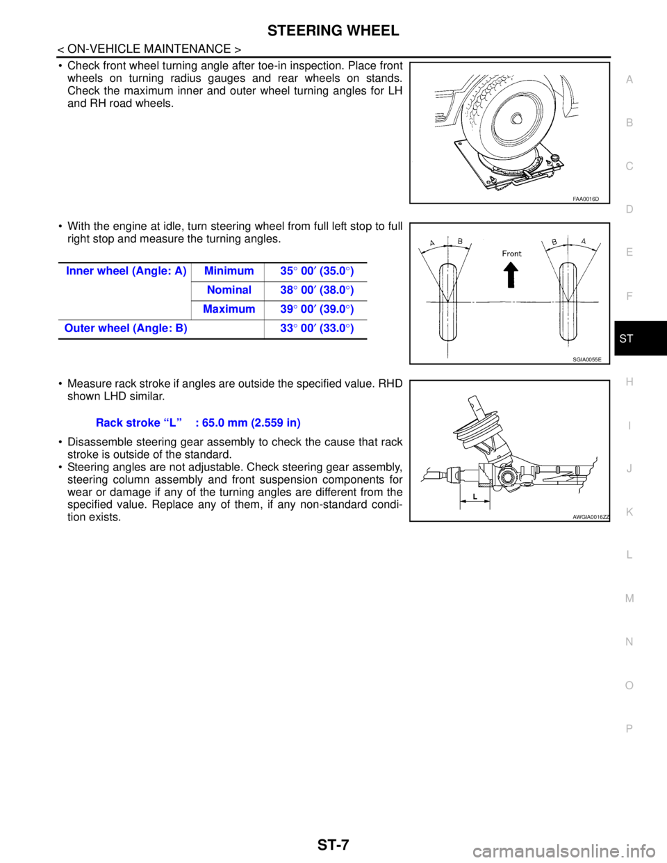 NISSAN TIIDA 2007 Service Repair Manual STEERING WHEEL
ST-7
< ON-VEHICLE MAINTENANCE >
C
D
E
F
H
I
J
K
L
MA
B
ST
N
O
P
Check front wheel turning angle after toe-in inspection. Place front
wheels on turning radius gauges and rear wheels on NISSAN TIIDA 2007 Service Repair Manual STEERING WHEEL
ST-7
< ON-VEHICLE MAINTENANCE >
C
D
E
F
H
I
J
K
L
MA
B
ST
N
O
P
Check front wheel turning angle after toe-in inspection. Place front
wheels on turning radius gauges and rear wheels on
