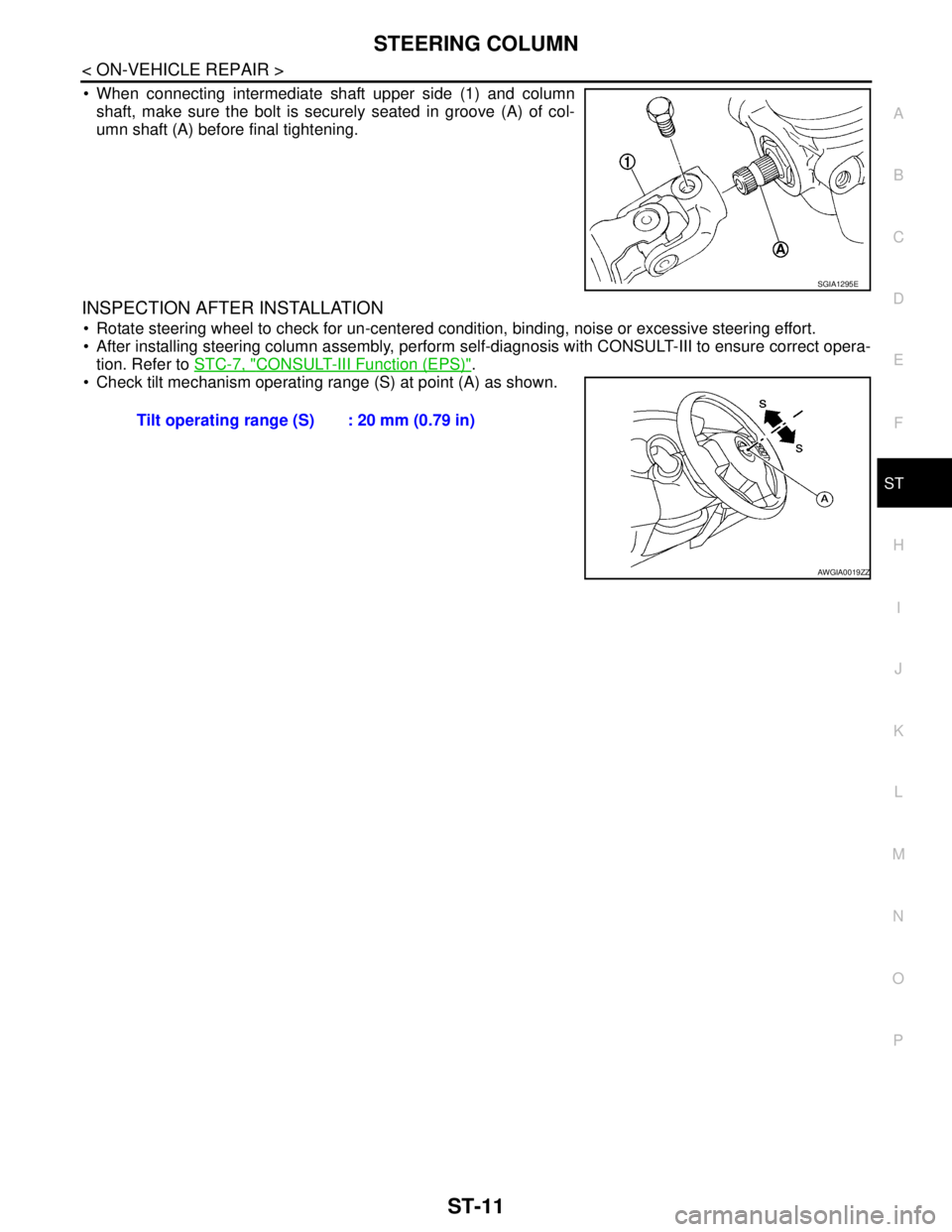 NISSAN TIIDA 2007 Service Repair Manual STEERING COLUMN
ST-11
< ON-VEHICLE REPAIR >
C
D
E
F
H
I
J
K
L
MA
B
ST
N
O
P
When connecting intermediate shaft upper side (1) and column
shaft, make sure the bolt is securely seated in groove (A) of NISSAN TIIDA 2007 Service Repair Manual STEERING COLUMN
ST-11
< ON-VEHICLE REPAIR >
C
D
E
F
H
I
J
K
L
MA
B
ST
N
O
P
When connecting intermediate shaft upper side (1) and column
shaft, make sure the bolt is securely seated in groove (A) of