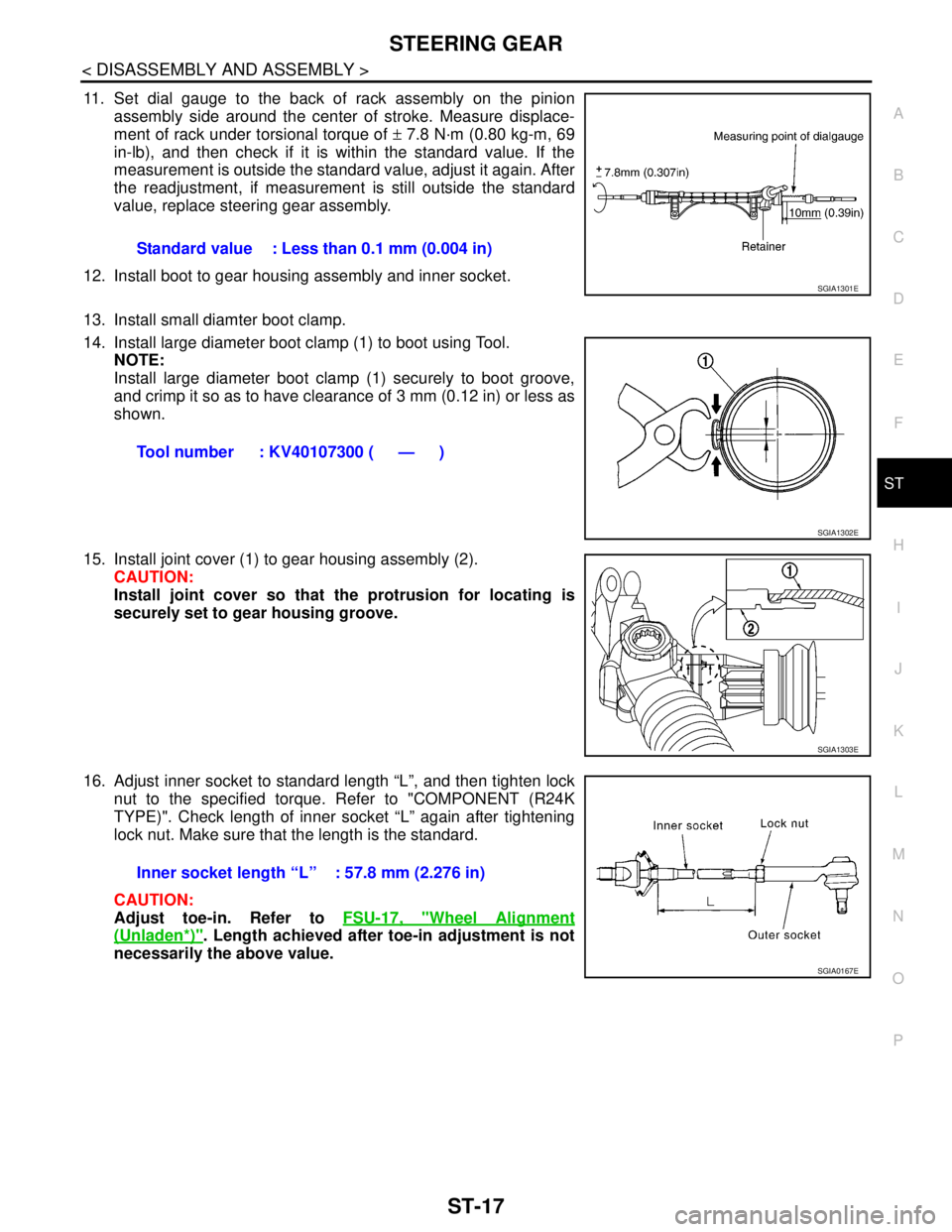 NISSAN TIIDA 2007  Service Repair Manual STEERING GEAR
ST-17
< DISASSEMBLY AND ASSEMBLY >
C
D
E
F
H
I
J
K
L
MA
B
ST
N
O
P
11. Set dial gauge to the back of rack assembly on the pinion
assembly side around the center of stroke. Measure displa