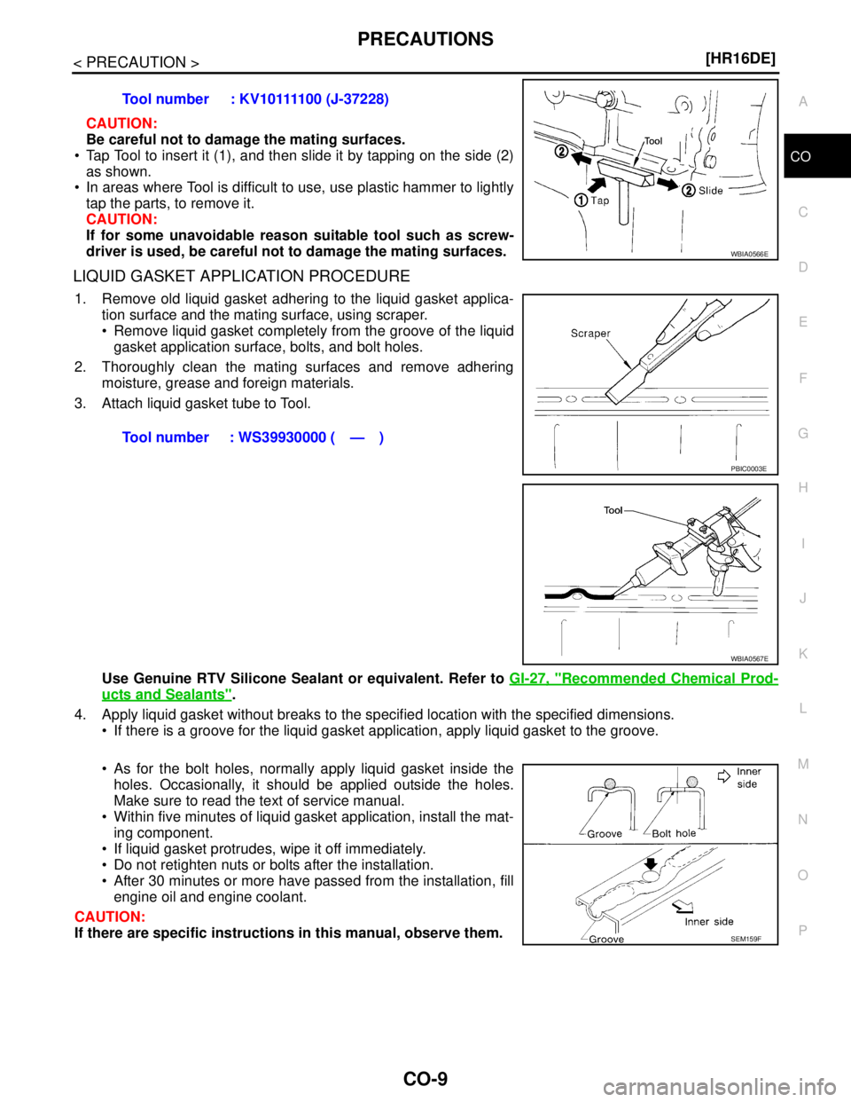 NISSAN TIIDA 2007  Service Repair Manual PRECAUTIONS
CO-9
< PRECAUTION >[HR16DE]
C
D
E
F
G
H
I
J
K
L
MA
CO
N
P O
CAUTION:
Be careful not to damage the mating surfaces.
 Tap Tool to insert it (1), and then slide it by tapping on the side (2)