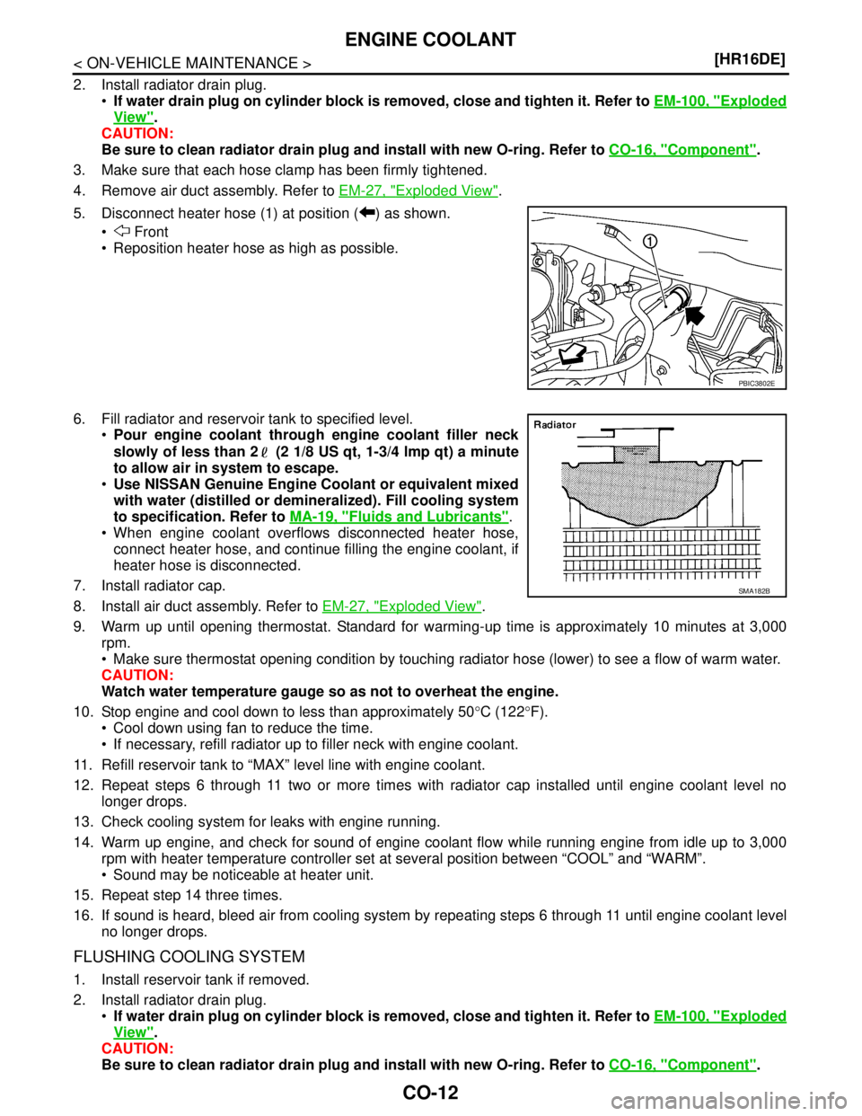 NISSAN TIIDA 2007  Service Repair Manual CO-12
< ON-VEHICLE MAINTENANCE >[HR16DE]
ENGINE COOLANT
2. Install radiator drain plug.
If water drain plug on cylinder block is removed, close and tighten it. Refer to EM-100, "
Exploded
View".
CAUT