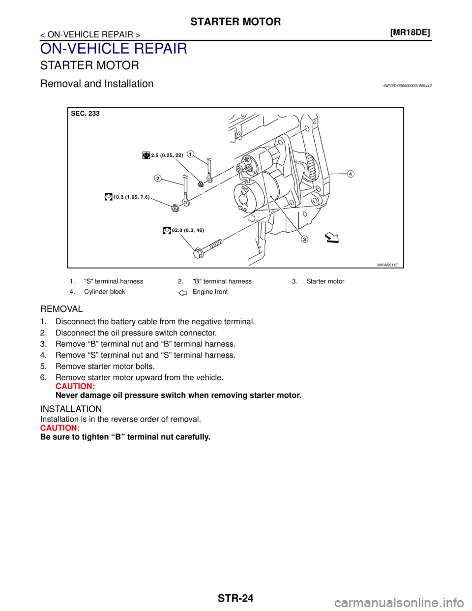 NISSAN TIIDA 2007  Service Repair Manual STR-24
< ON-VEHICLE REPAIR >[MR18DE]
STARTER MOTOR
ON-VEHICLE REPAIR
STARTER MOTOR
Removal and InstallationINFOID:0000000001689442
REMOVAL
1. Disconnect the battery cable from the negative terminal.
2
