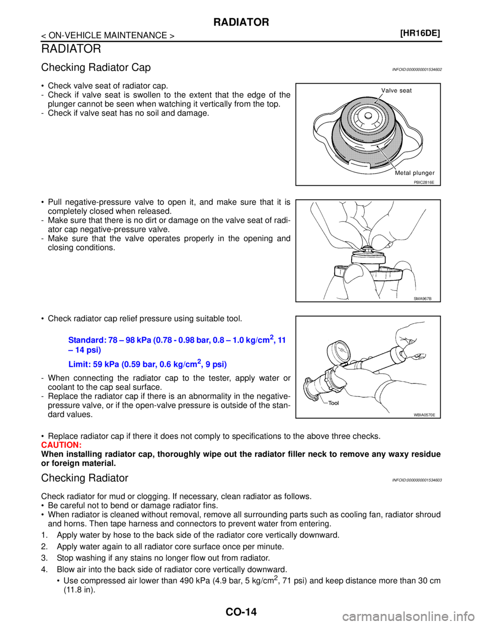 NISSAN TIIDA 2007  Service Repair Manual CO-14
< ON-VEHICLE MAINTENANCE >[HR16DE]
RADIATOR
RADIATOR
Checking Radiator CapINFOID:0000000001534602
 Check valve seat of radiator cap. 
- Check if valve seat is swollen to the extent that the edg