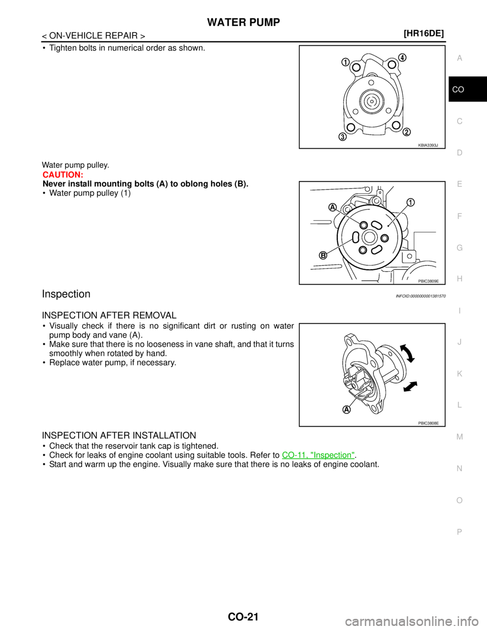 NISSAN TIIDA 2007  Service Repair Manual WATER PUMP
CO-21
< ON-VEHICLE REPAIR >[HR16DE]
C
D
E
F
G
H
I
J
K
L
MA
CO
N
P O
 Tighten bolts in numerical order as shown.
Water pump pulley.
CAUTION:
Never install mounting bolts (A) to oblong holes