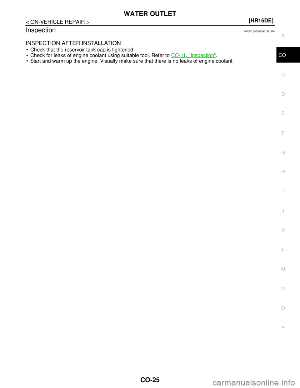 NISSAN TIIDA 2007  Service Repair Manual WATER OUTLET
CO-25
< ON-VEHICLE REPAIR >[HR16DE]
C
D
E
F
G
H
I
J
K
L
MA
CO
N
P O
InspectionINFOID:0000000001381576
INSPECTION AFTER INSTALLATION
 Check that the reservoir tank cap is tightened.
 Che