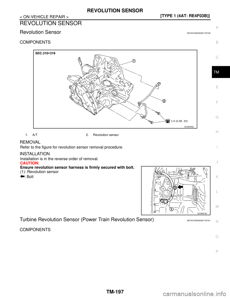NISSAN TIIDA 2007  Service Repair Manual REVOLUTION SENSOR
TM-197
< ON-VEHICLE REPAIR >[TYPE 1 (4AT: RE4F03B)]
C
E
F
G
H
I
J
K
L
MA
B
TM
N
O
P
REVOLUTION SENSOR
Revolution SensorINFOID:0000000001733160
COMPONENTS
REMOVAL
Refer to the figure 