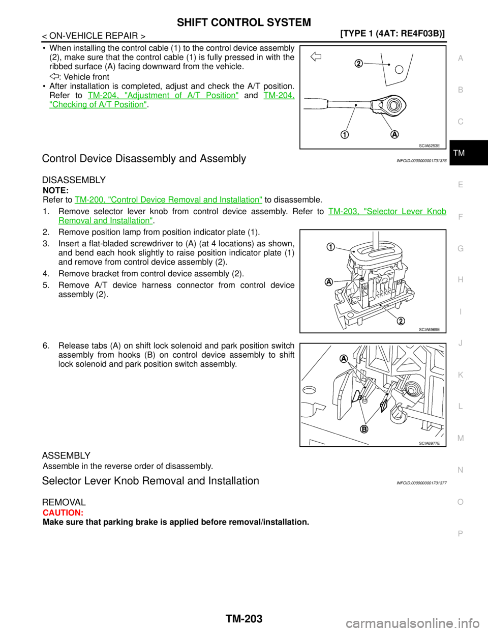 NISSAN TIIDA 2007  Service Repair Manual SHIFT CONTROL SYSTEM
TM-203
< ON-VEHICLE REPAIR >[TYPE 1 (4AT: RE4F03B)]
C
E
F
G
H
I
J
K
L
MA
B
TM
N
O
P
 When installing the control cable (1) to the control device assembly
(2), make sure that the 