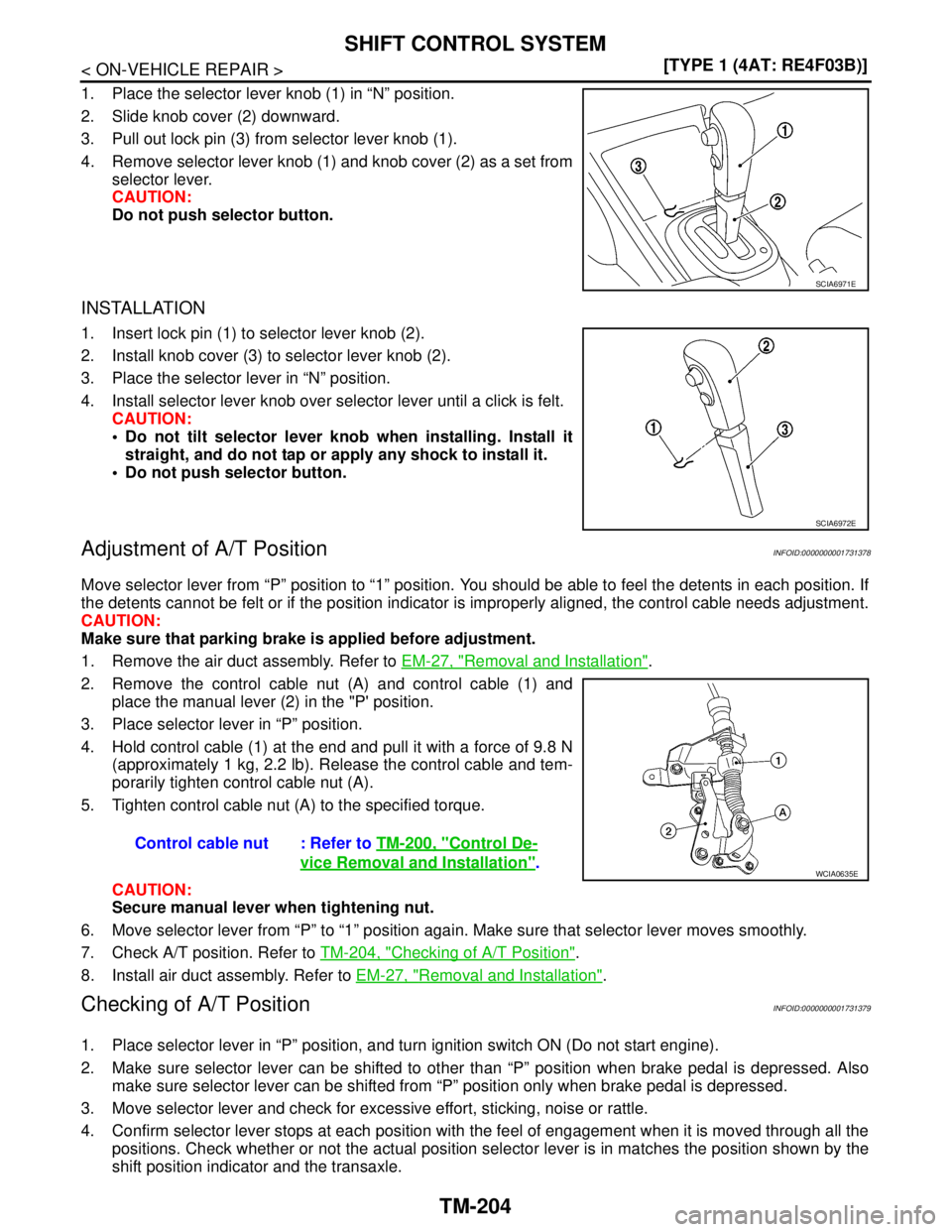 NISSAN TIIDA 2007  Service Repair Manual TM-204
< ON-VEHICLE REPAIR >[TYPE 1 (4AT: RE4F03B)]
SHIFT CONTROL SYSTEM
1. Place the selector lever knob (1) in “N” position.
2. Slide knob cover (2) downward.
3. Pull out lock pin (3) from selec