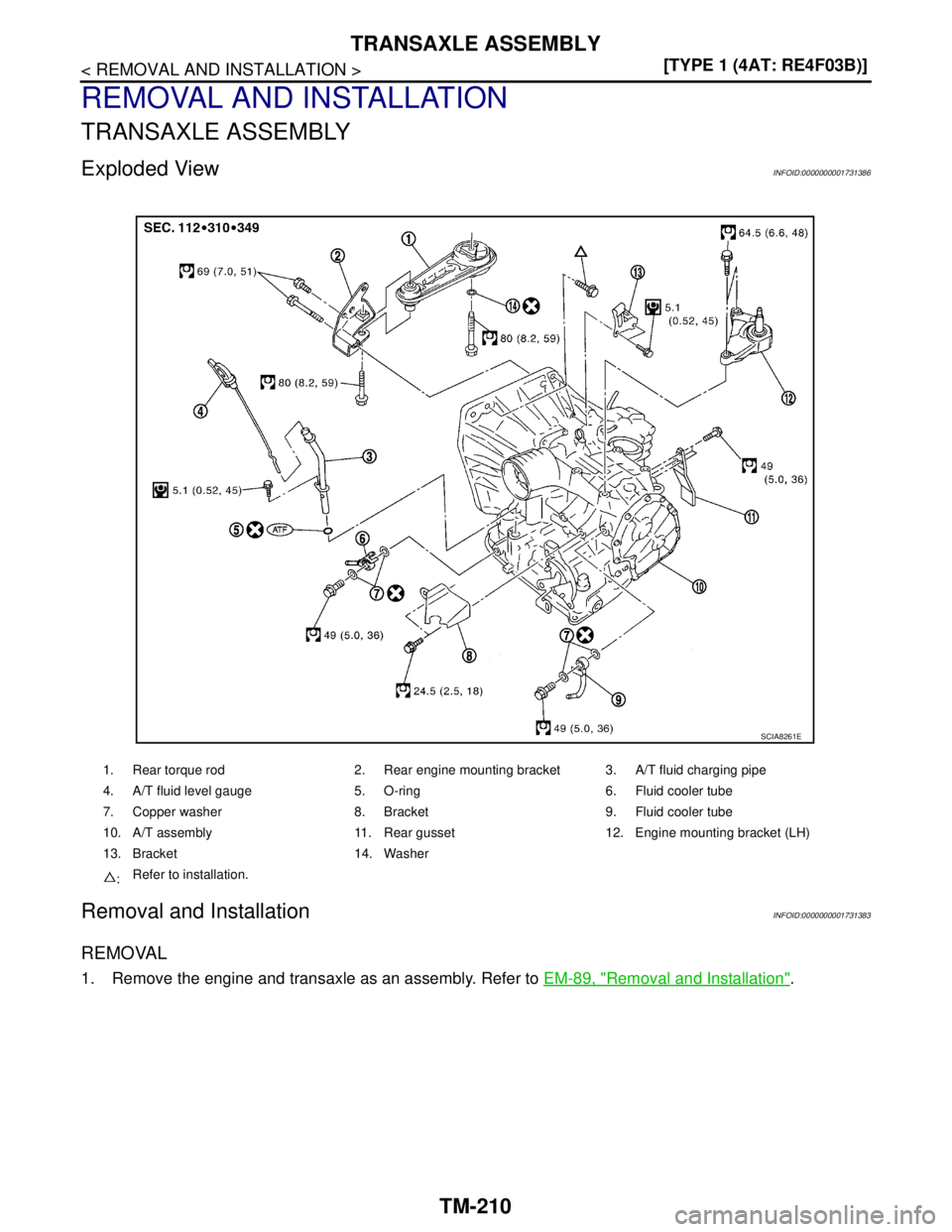 NISSAN TIIDA 2007  Service Repair Manual TM-210
< REMOVAL AND INSTALLATION >[TYPE 1 (4AT: RE4F03B)]
TRANSAXLE ASSEMBLY
REMOVAL AND INSTALLATION
TRANSAXLE ASSEMBLY
Exploded ViewINFOID:0000000001731386
Removal and InstallationINFOID:0000000001