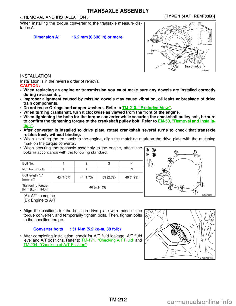 NISSAN TIIDA 2007  Service Repair Manual TM-212
< REMOVAL AND INSTALLATION >[TYPE 1 (4AT: RE4F03B)]
TRANSAXLE ASSEMBLY
When installing the torque converter to the transaxle measure dis-
tance A.
INSTALLATION
Installation is in the reverse or