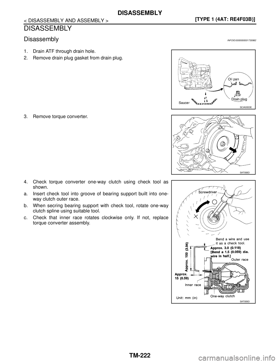 NISSAN TIIDA 2007  Service Repair Manual TM-222
< DISASSEMBLY AND ASSEMBLY >[TYPE 1 (4AT: RE4F03B)]
DISASSEMBLY
DISASSEMBLY
DisassemblyINFOID:0000000001730982
1. Drain ATF through drain hole.
2. Remove drain plug gasket from drain plug.
3. R