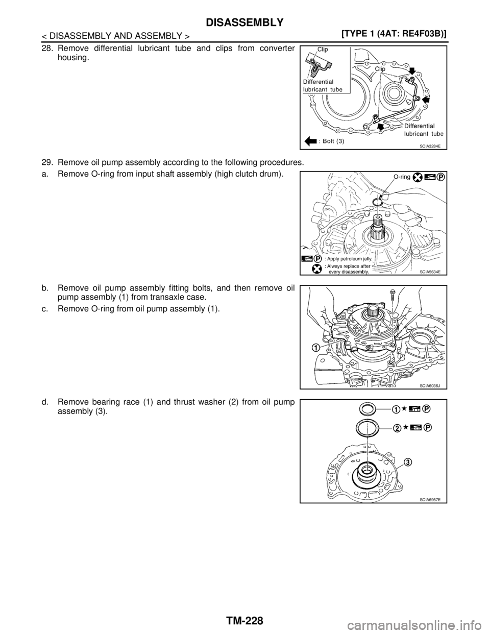 NISSAN TIIDA 2007  Service Repair Manual TM-228
< DISASSEMBLY AND ASSEMBLY >[TYPE 1 (4AT: RE4F03B)]
DISASSEMBLY
28. Remove differential lubricant tube and clips from converter
housing.
29. Remove oil pump assembly according to the following 