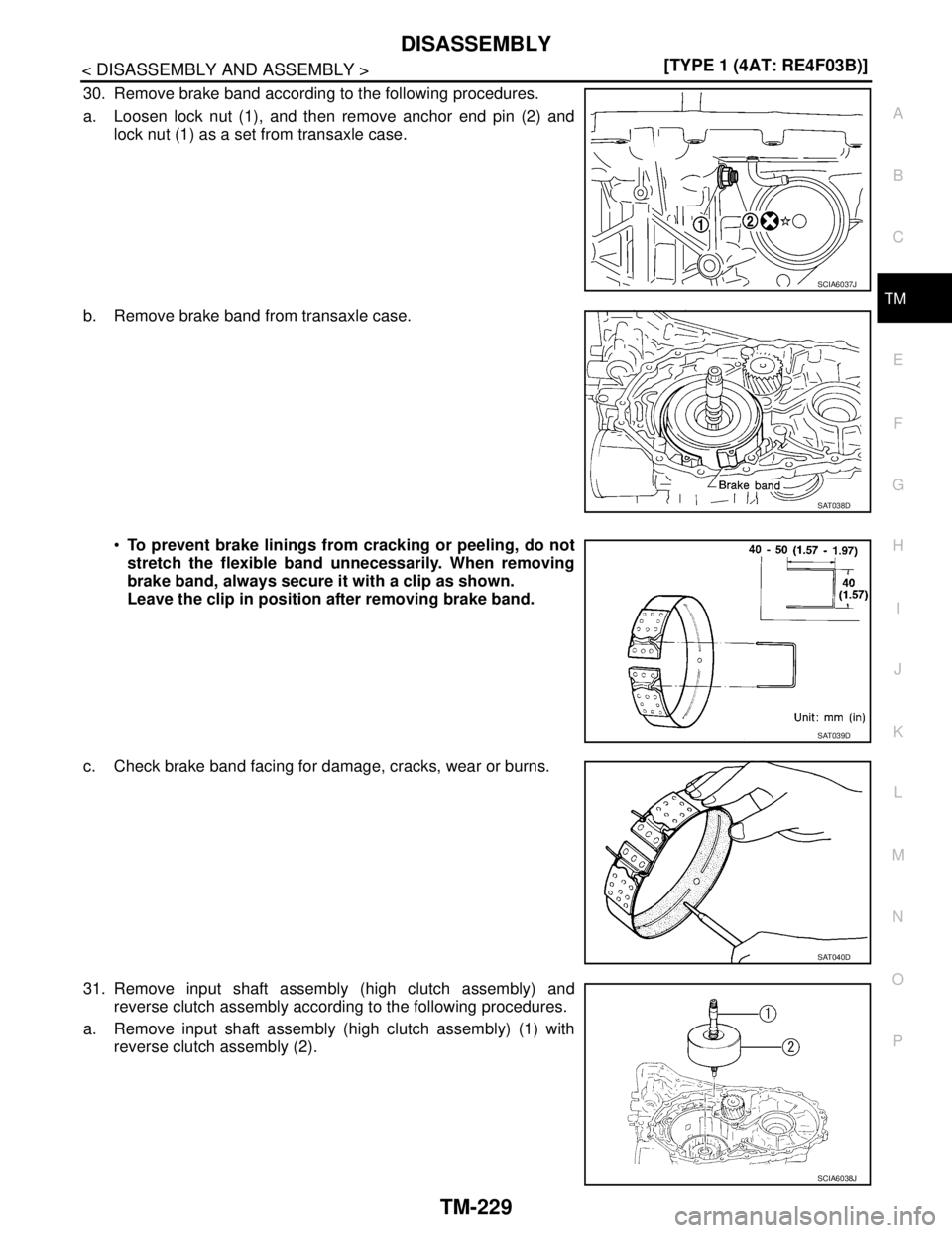 NISSAN TIIDA 2007  Service Repair Manual DISASSEMBLY
TM-229
< DISASSEMBLY AND ASSEMBLY >[TYPE 1 (4AT: RE4F03B)]
C
E
F
G
H
I
J
K
L
MA
B
TM
N
O
P
30. Remove brake band according to the following procedures.
a. Loosen lock nut (1), and then rem