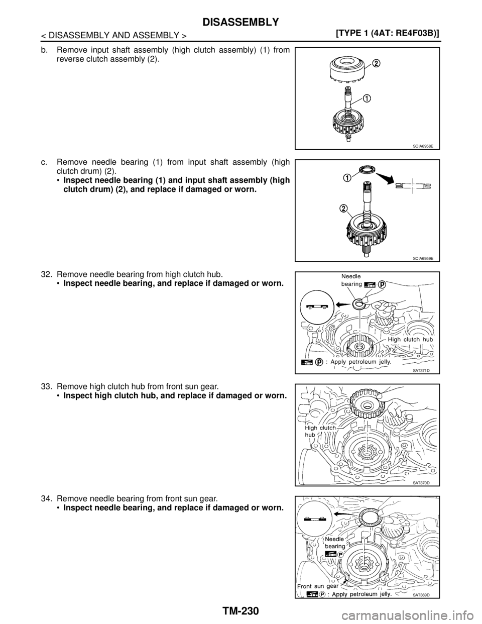 NISSAN TIIDA 2007  Service Repair Manual TM-230
< DISASSEMBLY AND ASSEMBLY >[TYPE 1 (4AT: RE4F03B)]
DISASSEMBLY
b. Remove input shaft assembly (high clutch assembly) (1) from
reverse clutch assembly (2).
c. Remove needle bearing (1) from inp