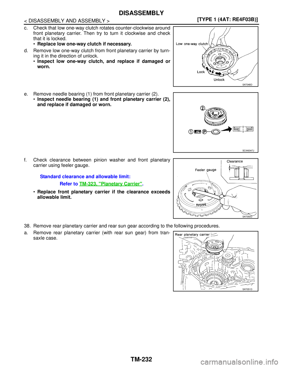 NISSAN TIIDA 2007  Service Repair Manual TM-232
< DISASSEMBLY AND ASSEMBLY >[TYPE 1 (4AT: RE4F03B)]
DISASSEMBLY
c. Check that low one-way clutch rotates counter-clockwise around
front planetary carrier. Then try to turn it clockwise and chec