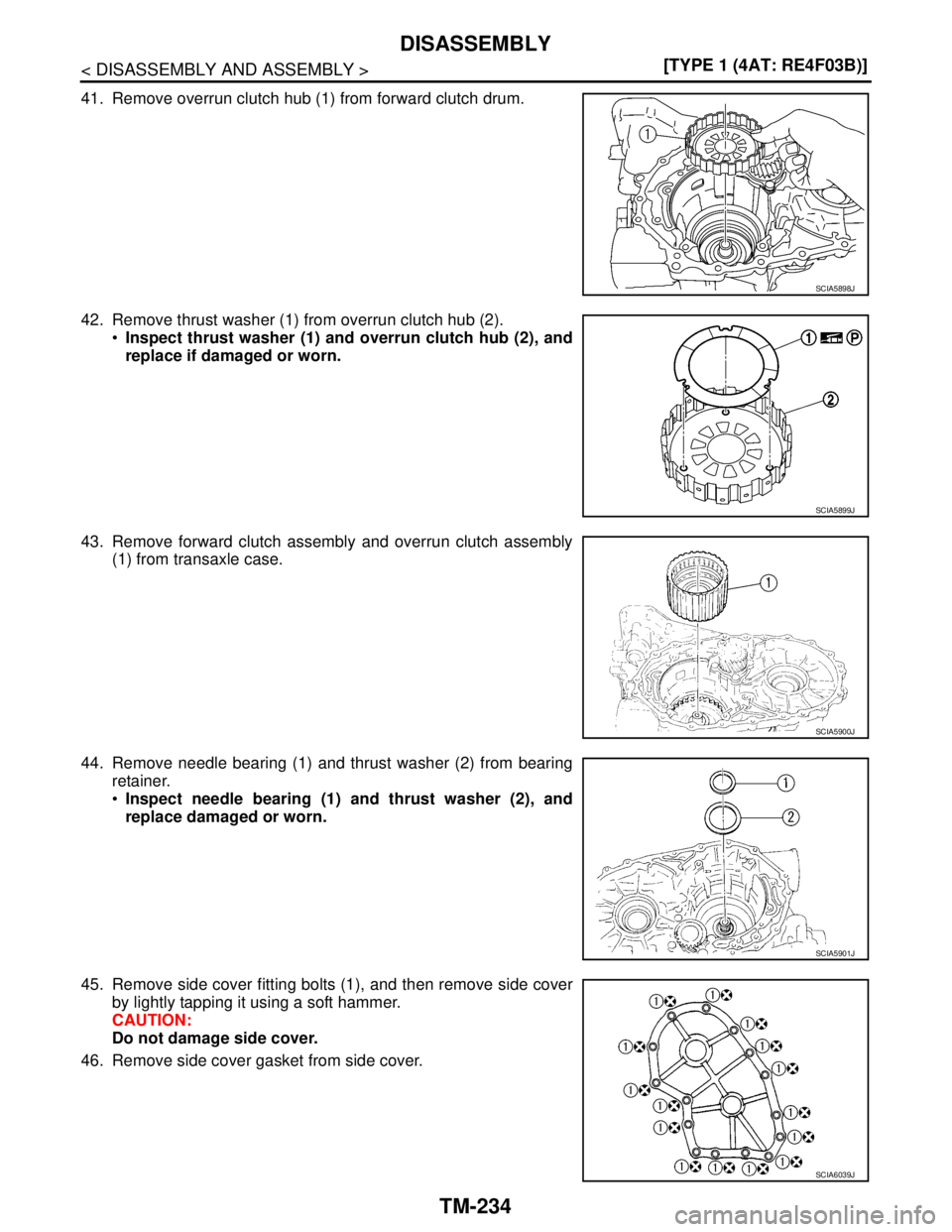 NISSAN TIIDA 2007  Service Repair Manual TM-234
< DISASSEMBLY AND ASSEMBLY >[TYPE 1 (4AT: RE4F03B)]
DISASSEMBLY
41. Remove overrun clutch hub (1) from forward clutch drum.
42. Remove thrust washer (1) from overrun clutch hub (2).
Inspect th