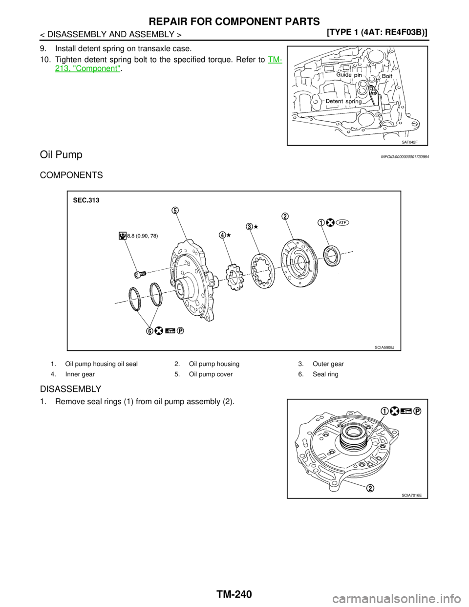 NISSAN TIIDA 2007  Service Repair Manual TM-240
< DISASSEMBLY AND ASSEMBLY >[TYPE 1 (4AT: RE4F03B)]
REPAIR FOR COMPONENT PARTS
9. Install detent spring on transaxle case.
10. Tighten detent spring bolt to the specified torque. Refer to TM-
2