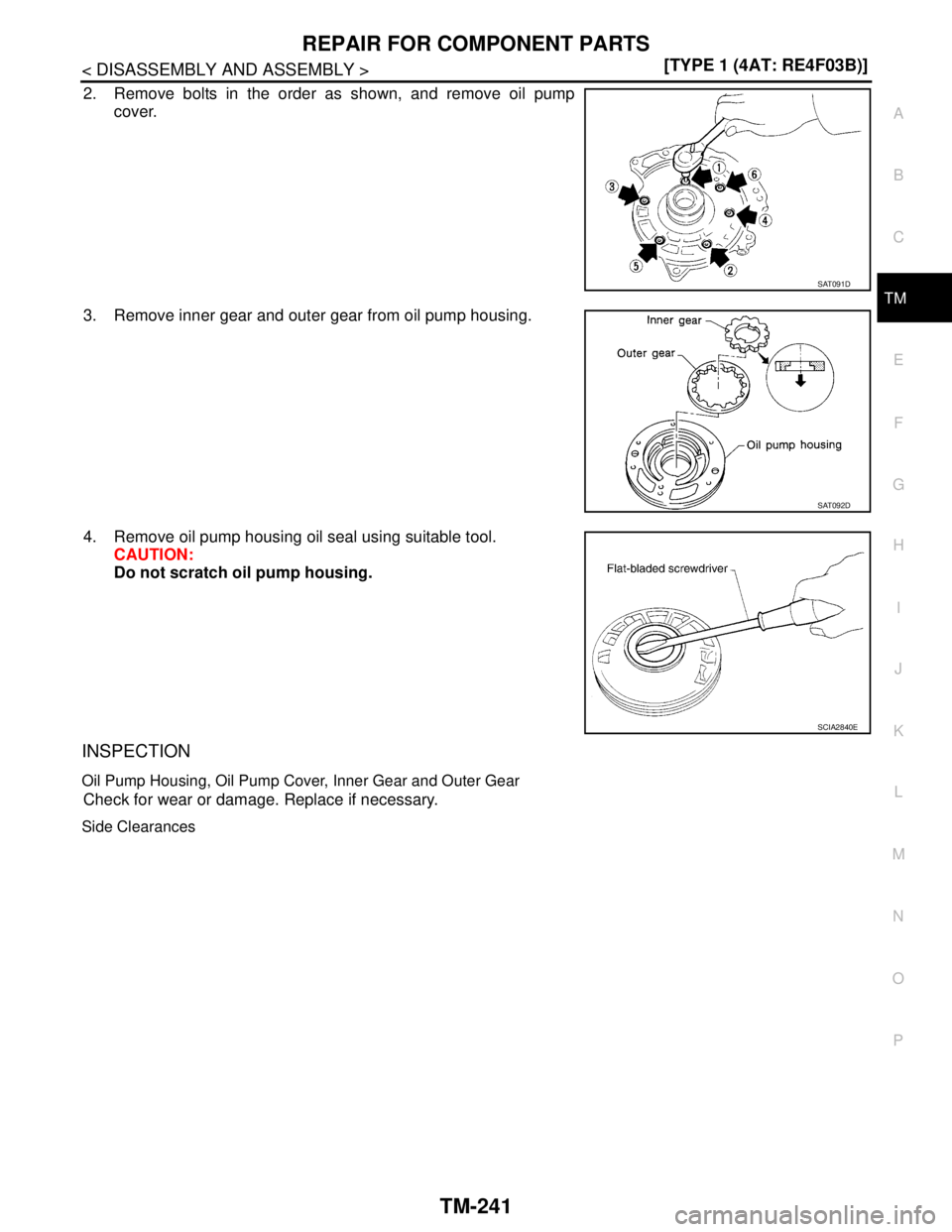 NISSAN TIIDA 2007  Service Repair Manual REPAIR FOR COMPONENT PARTS
TM-241
< DISASSEMBLY AND ASSEMBLY >[TYPE 1 (4AT: RE4F03B)]
C
E
F
G
H
I
J
K
L
MA
B
TM
N
O
P
2. Remove bolts in the order as shown, and remove oil pump
cover.
3. Remove inner 