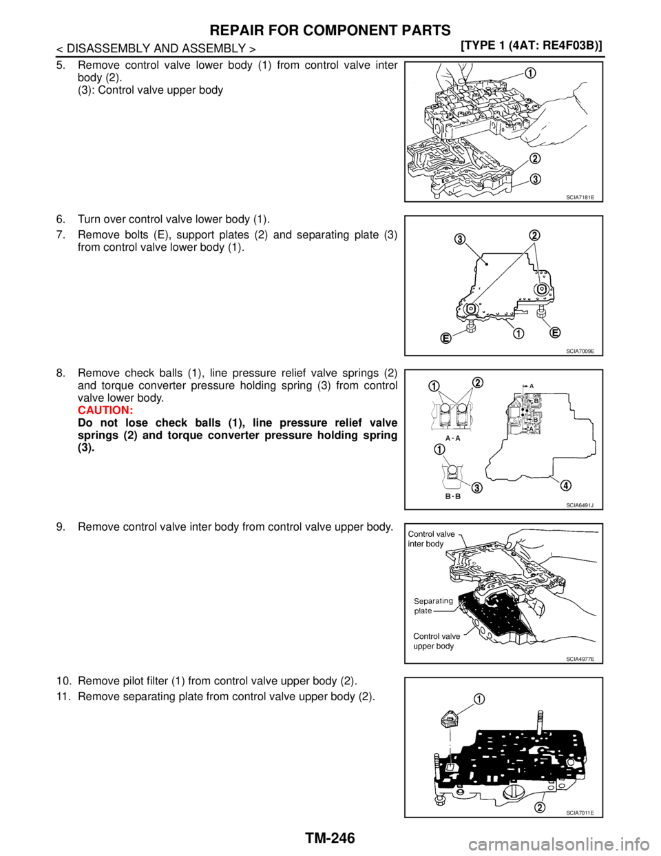 NISSAN TIIDA 2007  Service Repair Manual TM-246
< DISASSEMBLY AND ASSEMBLY >[TYPE 1 (4AT: RE4F03B)]
REPAIR FOR COMPONENT PARTS
5. Remove control valve lower body (1) from control valve inter
body (2).
(3): Control valve upper body
6. Turn ov