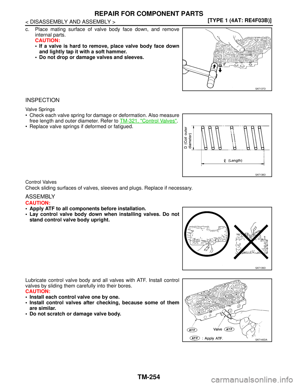 NISSAN TIIDA 2007  Service Repair Manual TM-254
< DISASSEMBLY AND ASSEMBLY >[TYPE 1 (4AT: RE4F03B)]
REPAIR FOR COMPONENT PARTS
c. Place mating surface of valve body face down, and remove
internal parts.
CAUTION:
 If a valve is hard to remov