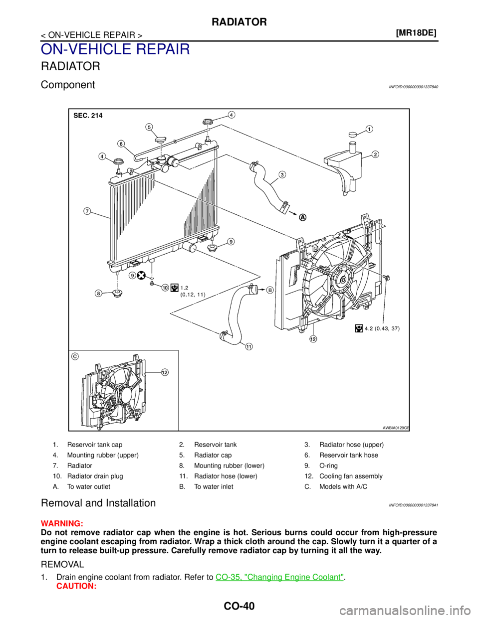 NISSAN TIIDA 2007  Service Repair Manual CO-40
< ON-VEHICLE REPAIR >[MR18DE]
RADIATOR
ON-VEHICLE REPAIR
RADIATOR
ComponentINFOID:0000000001337840
Removal and InstallationINFOID:0000000001337841
WARNING:
Do not remove radiator cap when the en