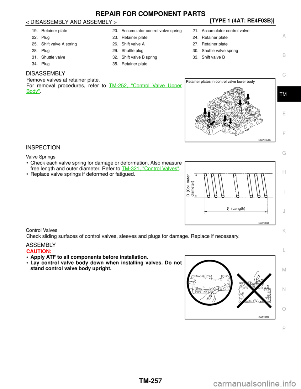 NISSAN TIIDA 2007  Service Repair Manual REPAIR FOR COMPONENT PARTS
TM-257
< DISASSEMBLY AND ASSEMBLY >[TYPE 1 (4AT: RE4F03B)]
C
E
F
G
H
I
J
K
L
MA
B
TM
N
O
P
DISASSEMBLY
Remove valves at retainer plate.
For removal procedures, refer to TM-2