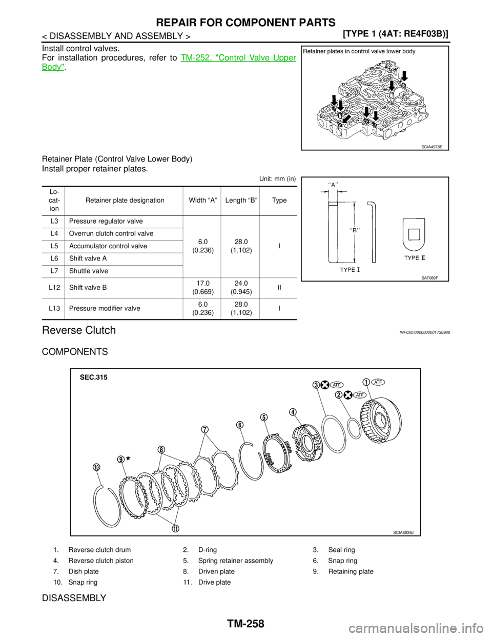 NISSAN TIIDA 2007  Service Repair Manual TM-258
< DISASSEMBLY AND ASSEMBLY >[TYPE 1 (4AT: RE4F03B)]
REPAIR FOR COMPONENT PARTS
Install control valves.
For installation procedures, refer to TM-252, "
Control Valve Upper
Body".
Retainer Plate 