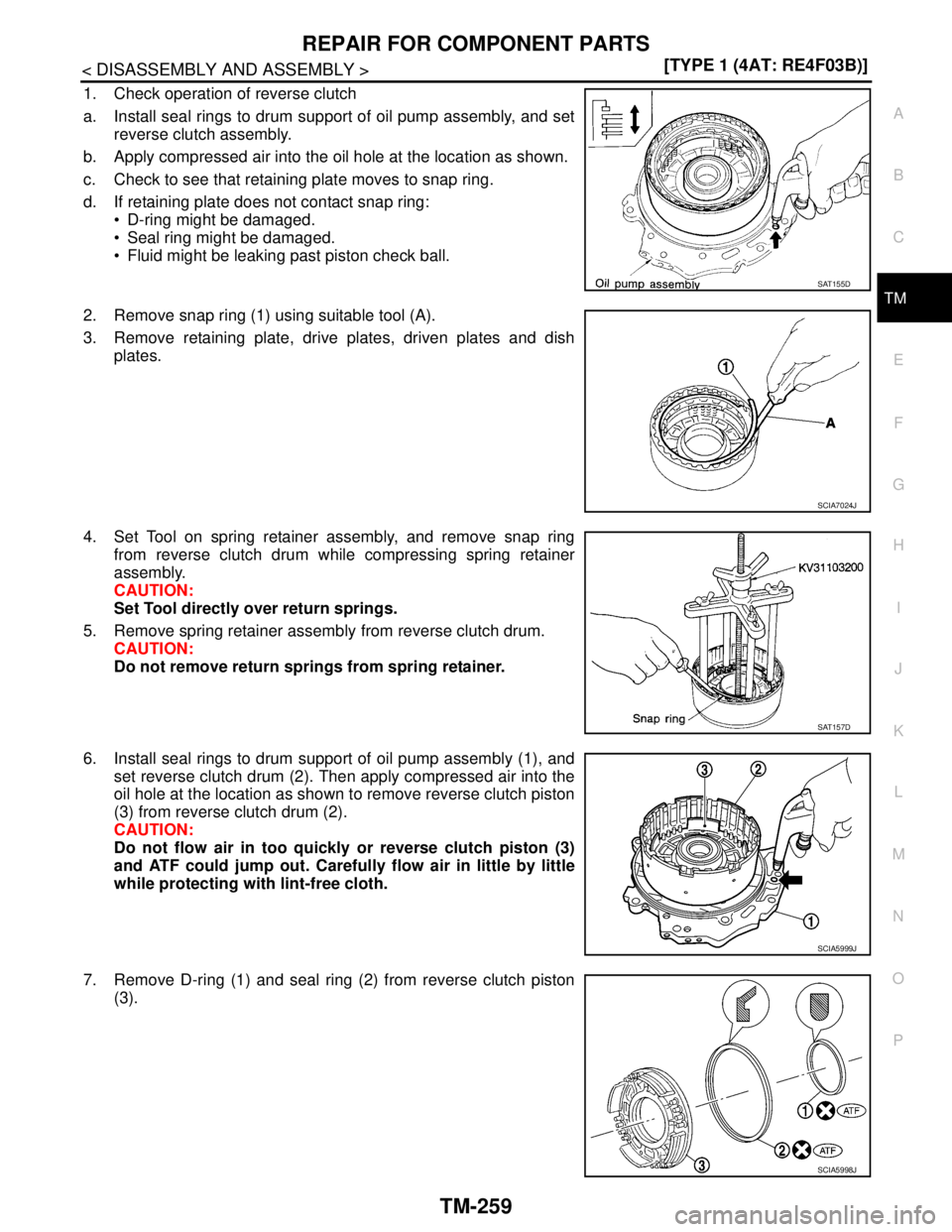 NISSAN TIIDA 2007  Service Repair Manual REPAIR FOR COMPONENT PARTS
TM-259
< DISASSEMBLY AND ASSEMBLY >[TYPE 1 (4AT: RE4F03B)]
C
E
F
G
H
I
J
K
L
MA
B
TM
N
O
P
1. Check operation of reverse clutch
a. Install seal rings to drum support of oil 